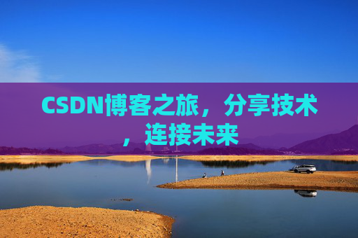 CSDN博客之旅,分享技术,连接未来